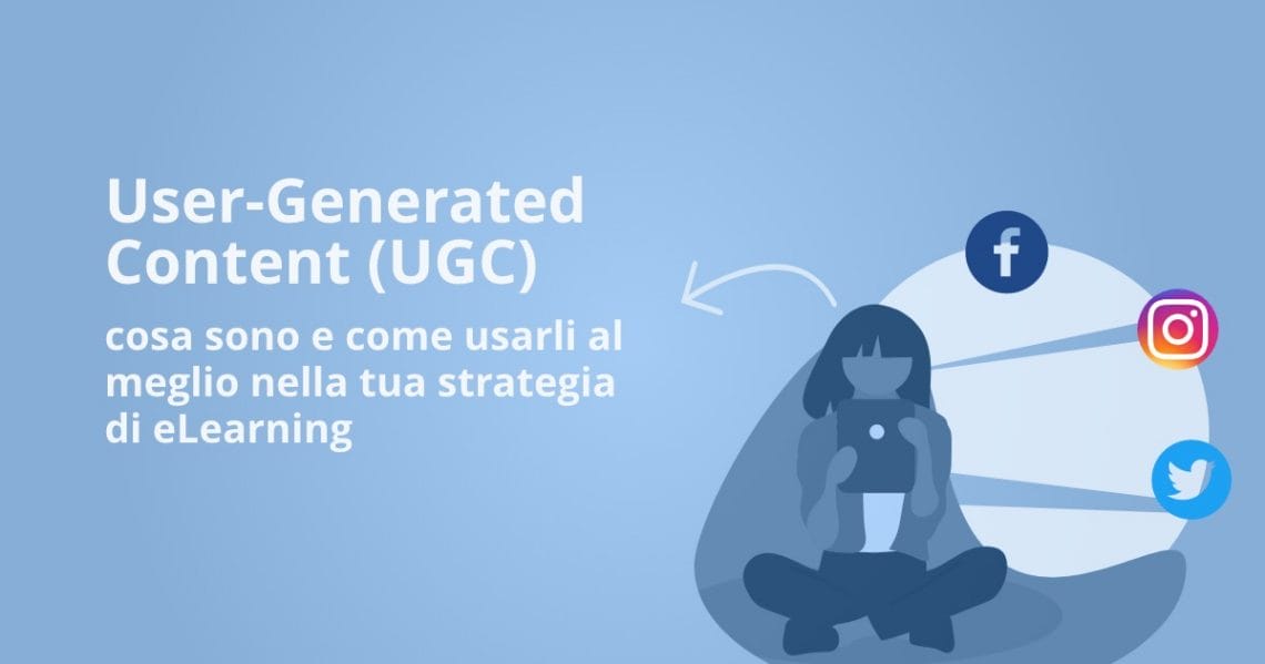 User Generated Content (UGC): cosa sono e come usarli al meglio nella tua strategia di eLearning