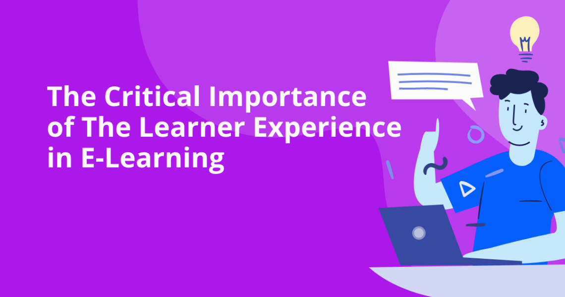 The Critical Importance of The Learner Experience in E-Learning